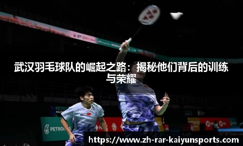 武汉羽毛球队的崛起之路：揭秘他们背后的训练与荣耀